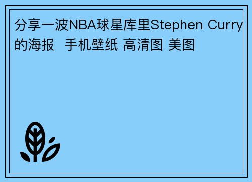 分享一波NBA球星库里Stephen Curry的海报  手机壁纸 高清图 美图